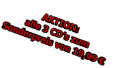 AKTION: alle 3 CD’s zum Sonderpreis von 19,99 €